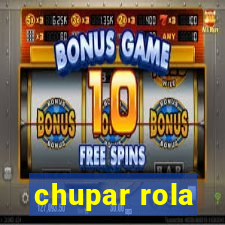 chupar rola